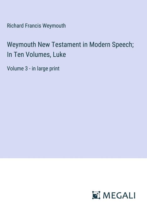 Richard Francis Weymouth: Weymouth New Testament in Modern Speech; In Ten Volumes, Luke, Buch