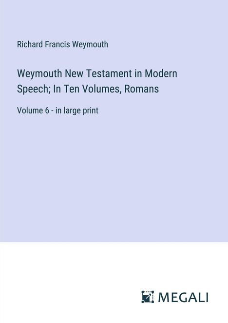 Richard Francis Weymouth: Weymouth New Testament in Modern Speech; In Ten Volumes, Romans, Buch