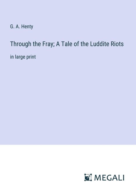 G. A. Henty: Through the Fray; A Tale of the Luddite Riots, Buch