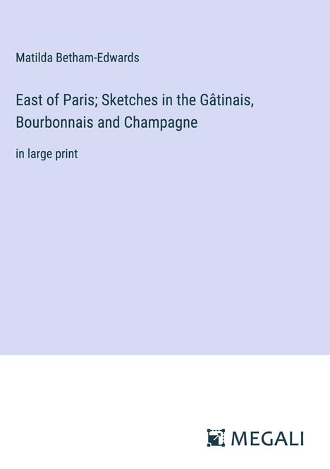 Matilda Betham-Edwards: East of Paris; Sketches in the Gâtinais, Bourbonnais and Champagne, Buch