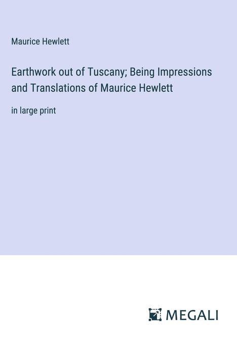 Maurice Hewlett: Earthwork out of Tuscany; Being Impressions and Translations of Maurice Hewlett, Buch