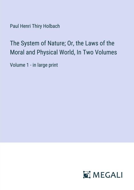 Paul Henri Thiry Holbach: The System of Nature; Or, the Laws of the Moral and Physical World, In Two Volumes, Buch