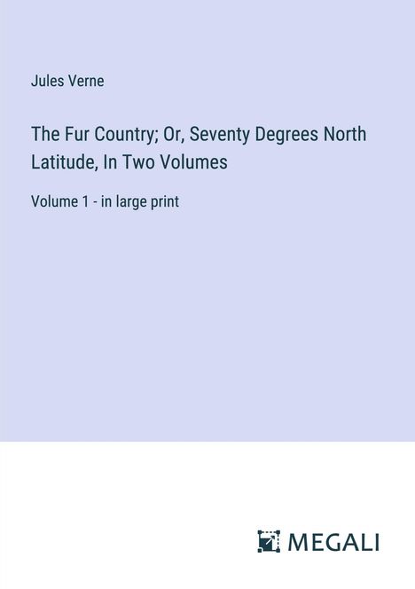 Jules Verne: The Fur Country; Or, Seventy Degrees North Latitude, In Two Volumes, Buch