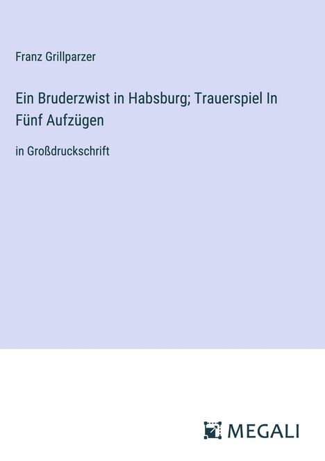 Franz Grillparzer: Ein Bruderzwist in Habsburg; Trauerspiel In Fünf Aufzügen, Buch