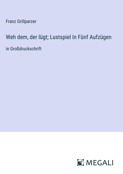 Franz Grillparzer: Weh dem, der lügt; Lustspiel In Fünf Aufzügen, Buch