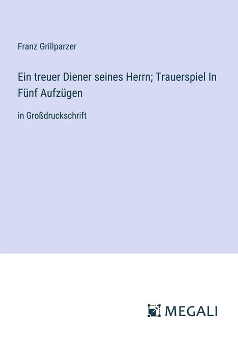 Franz Grillparzer: Ein treuer Diener seines Herrn; Trauerspiel In Fünf Aufzügen, Buch