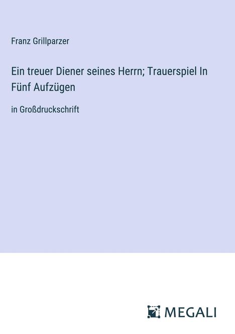 Franz Grillparzer: Ein treuer Diener seines Herrn; Trauerspiel In Fünf Aufzügen, Buch