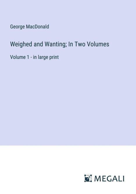 George Macdonald: Weighed and Wanting; In Two Volumes, Buch