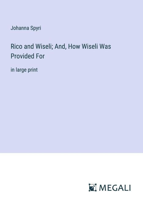 Johanna Spyri: Rico and Wiseli; And, How Wiseli Was Provided For, Buch