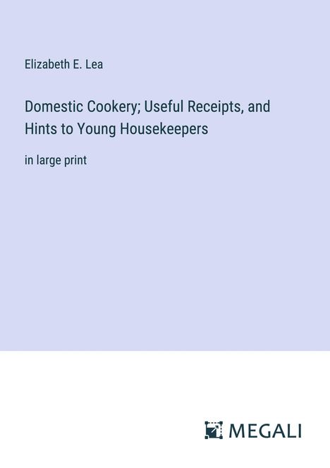 Elizabeth E. Lea: Domestic Cookery; Useful Receipts, and Hints to Young Housekeepers, Buch