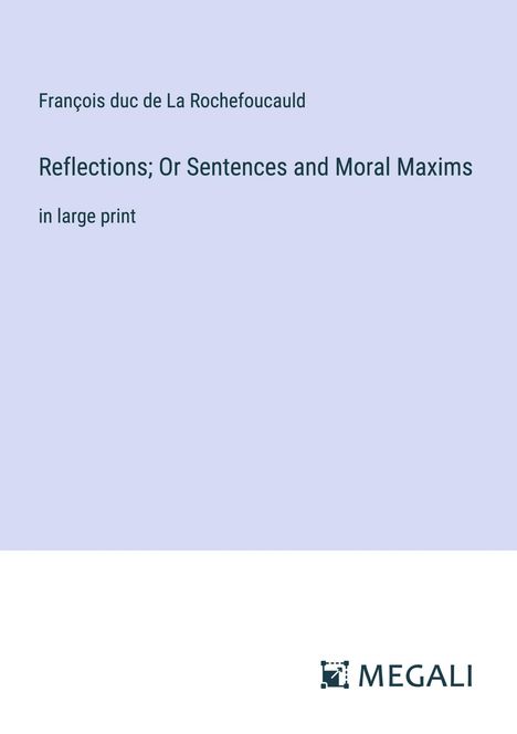 François duc de La Rochefoucauld: Reflections; Or Sentences and Moral Maxims, Buch