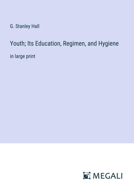 G. Stanley Hall: Youth; Its Education, Regimen, and Hygiene, Buch