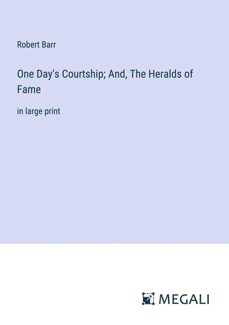 Robert Barr: One Day's Courtship; And, The Heralds of Fame, Buch