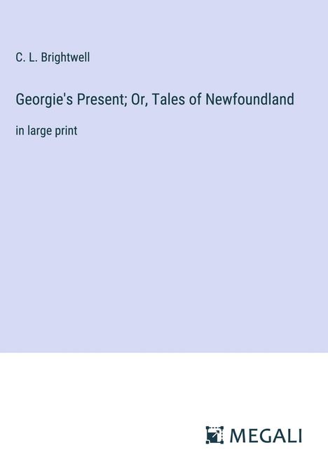 C. L. Brightwell: Georgie's Present; Or, Tales of Newfoundland, Buch