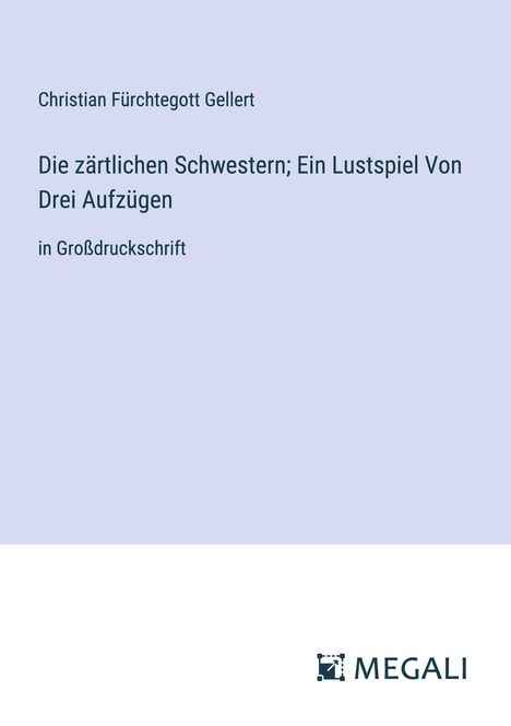 Christian Fürchtegott Gellert: Die zärtlichen Schwestern; Ein Lustspiel Von Drei Aufzügen, Buch