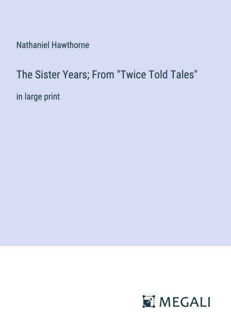 Nathaniel Hawthorne: The Sister Years; From "Twice Told Tales", Buch