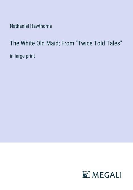 Nathaniel Hawthorne: The White Old Maid; From "Twice Told Tales", Buch