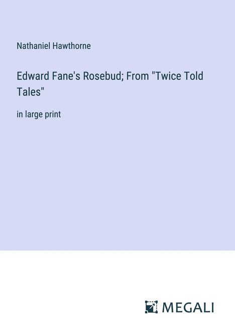 Nathaniel Hawthorne: Edward Fane's Rosebud; From "Twice Told Tales", Buch
