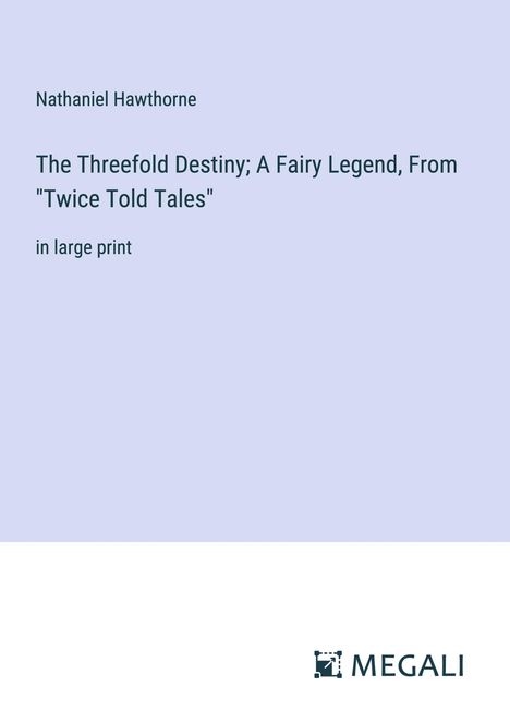 Nathaniel Hawthorne: The Threefold Destiny; A Fairy Legend, From "Twice Told Tales", Buch