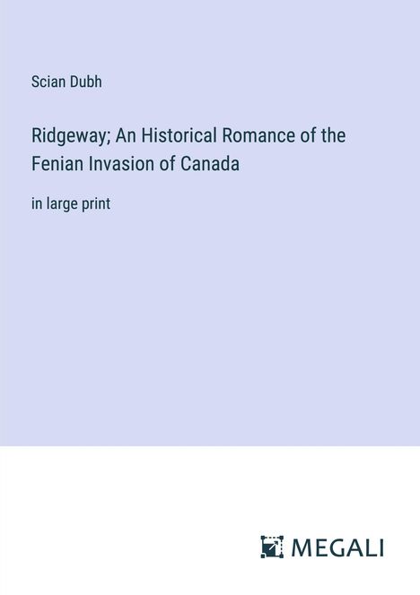 Scian Dubh: Ridgeway; An Historical Romance of the Fenian Invasion of Canada, Buch