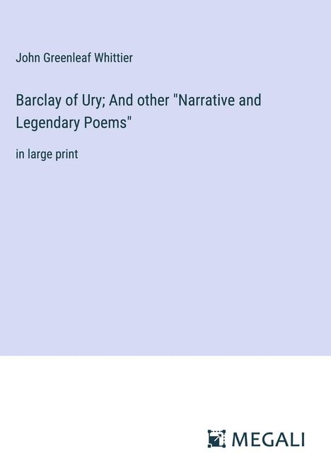 John Greenleaf Whittier: Barclay of Ury; And other "Narrative and Legendary Poems", Buch