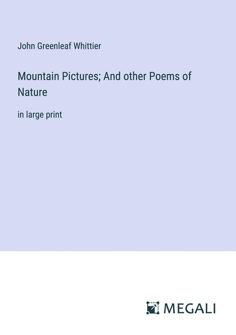 John Greenleaf Whittier: Mountain Pictures; And other Poems of Nature, Buch