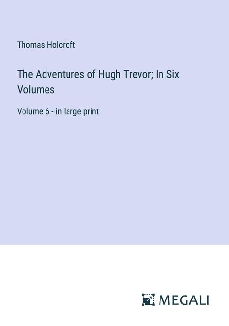 Thomas Holcroft: The Adventures of Hugh Trevor; In Six Volumes, Buch