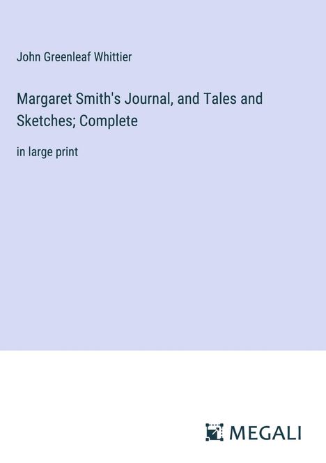 John Greenleaf Whittier: Margaret Smith's Journal, and Tales and Sketches; Complete, Buch