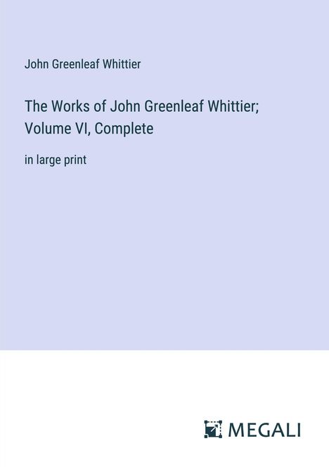 John Greenleaf Whittier: The Works of John Greenleaf Whittier; Volume VI, Complete, Buch