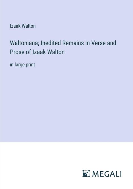 Izaak Walton: Waltoniana; Inedited Remains in Verse and Prose of Izaak Walton, Buch