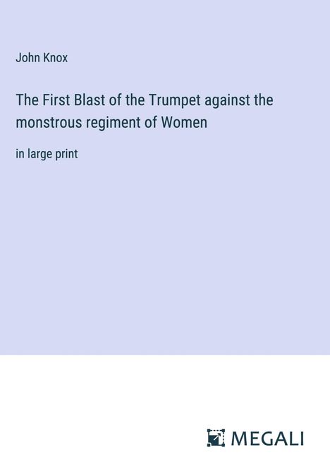 John Knox: The First Blast of the Trumpet against the monstrous regiment of Women, Buch