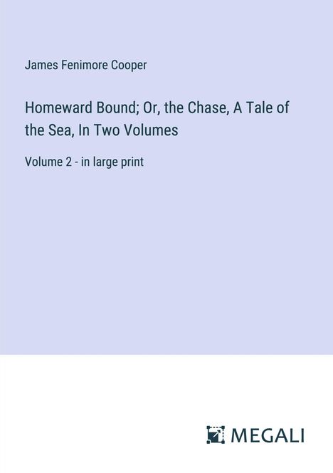 James Fenimore Cooper: Homeward Bound; Or, the Chase, A Tale of the Sea, In Two Volumes, Buch