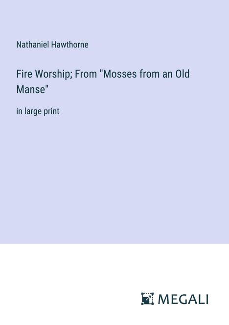 Nathaniel Hawthorne: Fire Worship; From "Mosses from an Old Manse", Buch
