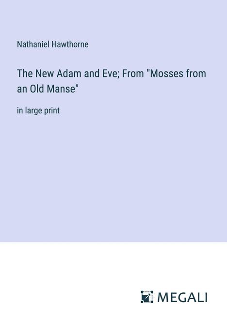Nathaniel Hawthorne: The New Adam and Eve; From "Mosses from an Old Manse", Buch