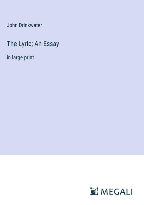 John Drinkwater: The Lyric; An Essay, Buch