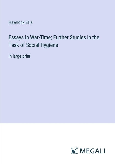 Havelock Ellis: Essays in War-Time; Further Studies in the Task of Social Hygiene, Buch