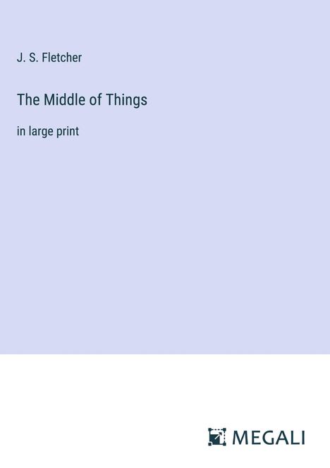 J. S. Fletcher: The Middle of Things, Buch