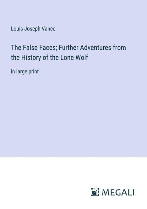 Louis Joseph Vance: The False Faces; Further Adventures from the History of the Lone Wolf, Buch