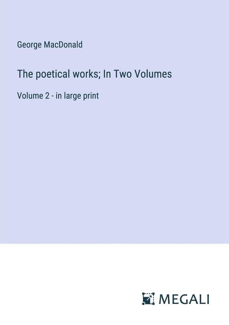 George Macdonald: The poetical works; In Two Volumes, Buch