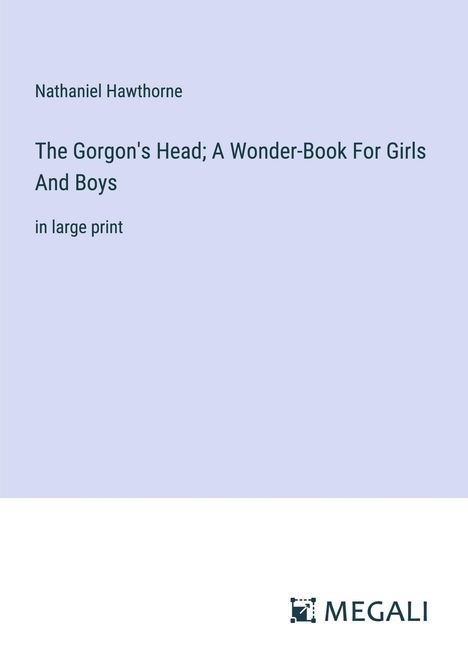 Nathaniel Hawthorne: The Gorgon's Head; A Wonder-Book For Girls And Boys, Buch