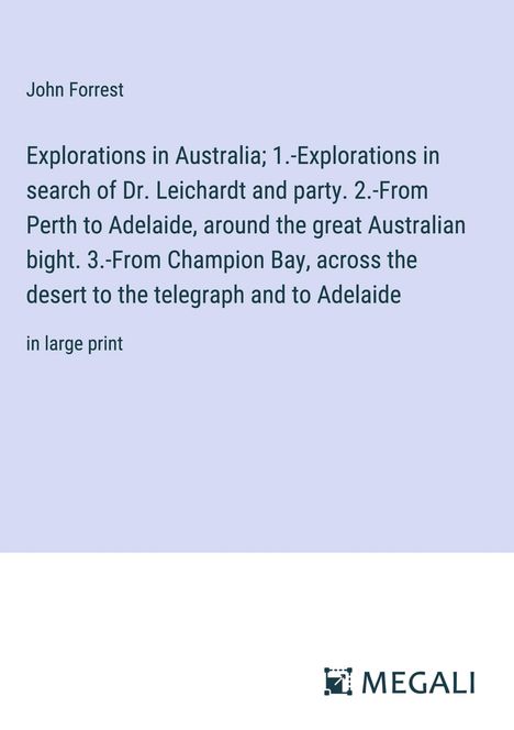 John Forrest: Explorations in Australia; 1.-Explorations in search of Dr. Leichardt and party. 2.-From Perth to Adelaide, around the great Australian bight. 3.-From Champion Bay, across the desert to the telegraph and to Adelaide, Buch