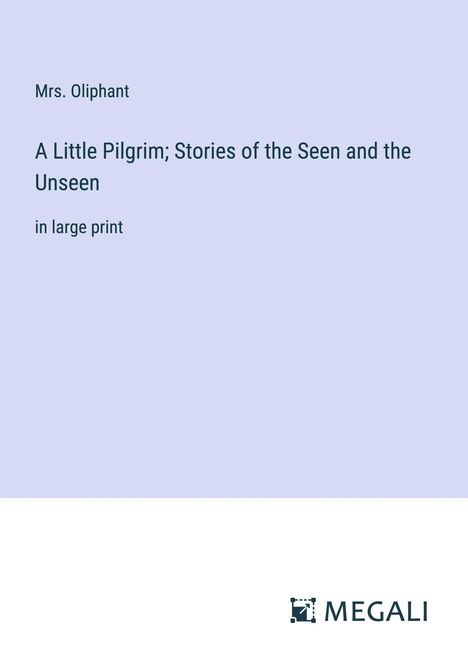 Oliphant: A Little Pilgrim; Stories of the Seen and the Unseen, Buch