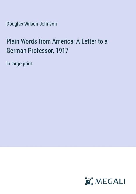 Douglas Wilson Johnson: Plain Words from America; A Letter to a German Professor, 1917, Buch