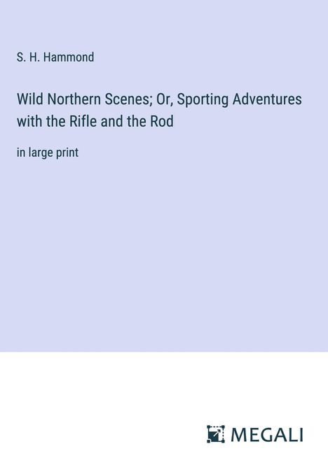 S. H. Hammond: Wild Northern Scenes; Or, Sporting Adventures with the Rifle and the Rod, Buch