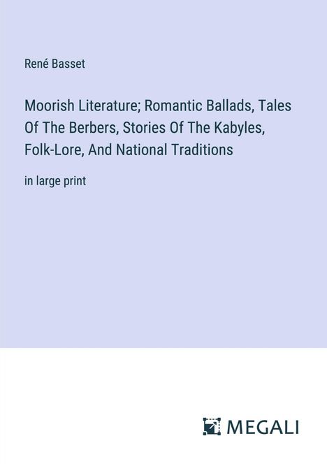 René Basset: Moorish Literature; Romantic Ballads, Tales Of The Berbers, Stories Of The Kabyles, Folk-Lore, And National Traditions, Buch