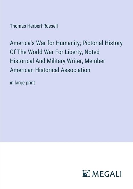 Thomas Herbert Russell: America's War for Humanity; Pictorial History Of The World War For Liberty, Noted Historical And Military Writer, Member American Historical Association, Buch