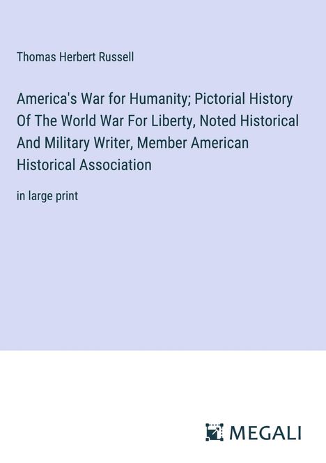Thomas Herbert Russell: America's War for Humanity; Pictorial History Of The World War For Liberty, Noted Historical And Military Writer, Member American Historical Association, Buch