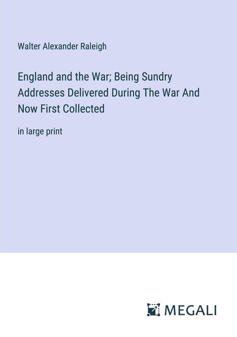 Walter Alexander Raleigh: England and the War; Being Sundry Addresses Delivered During The War And Now First Collected, Buch