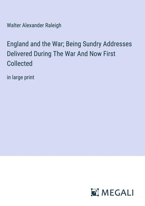 Walter Alexander Raleigh: England and the War; Being Sundry Addresses Delivered During The War And Now First Collected, Buch