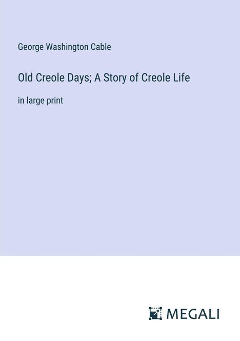 George Washington Cable: Old Creole Days; A Story of Creole Life, Buch